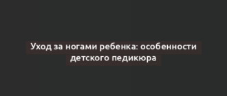 Уход за ногами ребенка: особенности детского педикюра