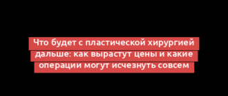 Что будет с пластической хирургией дальше: как вырастут цены и какие операции могут исчезнуть совсем
