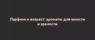 Парфюм и возраст: ароматы для юности и зрелости