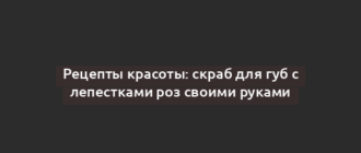 Рецепты красоты: скраб для губ с лепестками роз своими руками