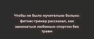 Чтобы не было мучительно больно: фитнес-тренер рассказал, как заниматься любимым спортом без травм