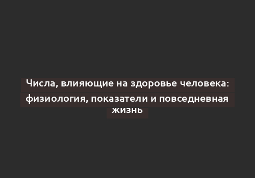 Числа, влияющие на здоровье человека: физиология, показатели и повседневная жизнь